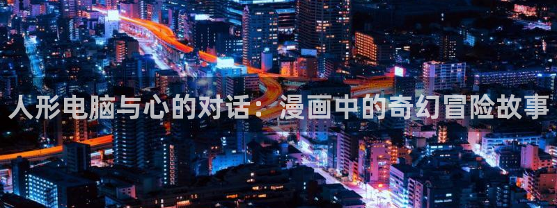 空速星痕漫画免费阅读下拉式六漫画：人形电脑与心的对话：漫画中的奇幻冒险故事